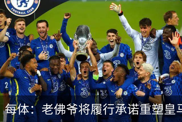 每体：老佛爷将履行承诺重塑皇马，他希望续约维尼修斯并清洗阵容