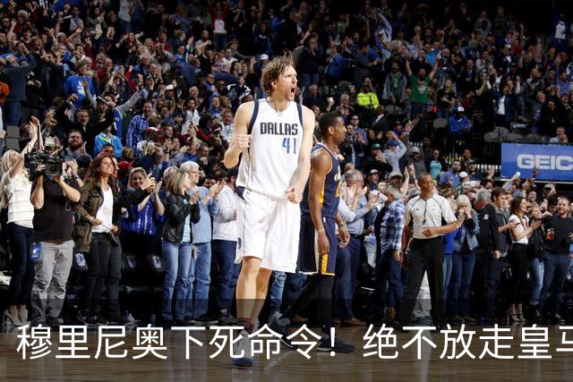 穆里尼奥下死命令！绝不放走皇马王牌！阿森纳史诗级引援梦碎